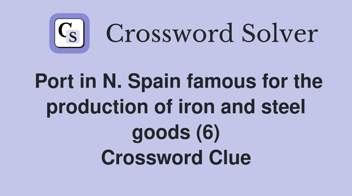 Port in N. Spain famous for the production of iron and steel goods (6